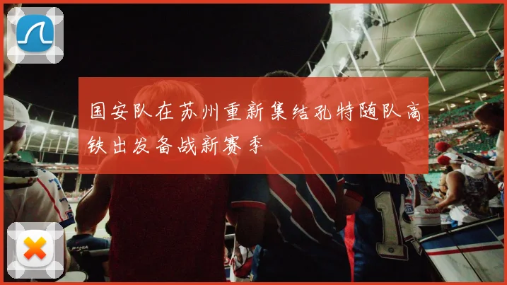 国安队在苏州重新集结孔特随队高铁出发备战新赛季
